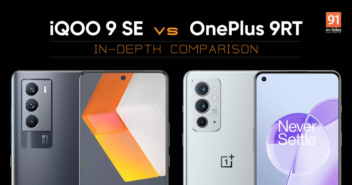 iQOO 9 SE vs OnePlus 9RT in-depth comparison: which is the better flagship-killer? | 91mobiles.com