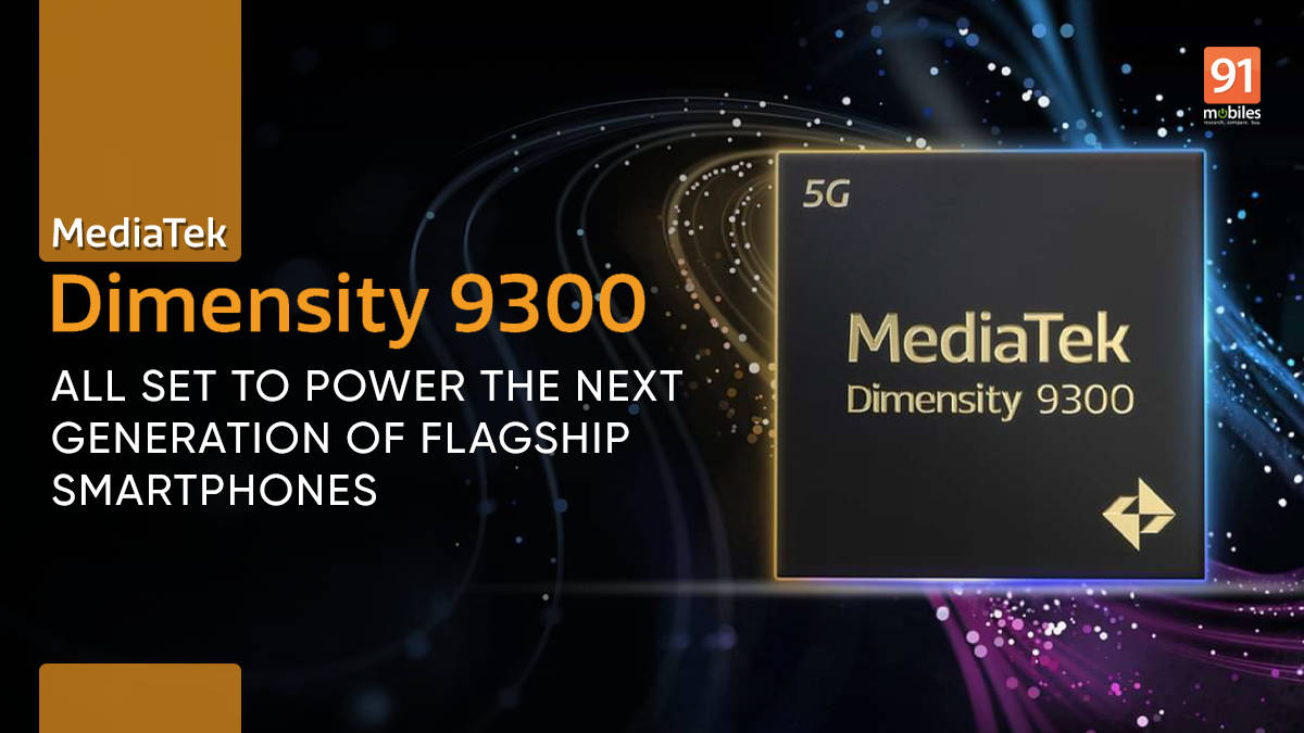 MediaTek Dimensity 9300: All set to power the next generation of flagship smartphones | 91mobiles.com