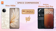 Vivo V50e, Nothing Phone (3a) Pro