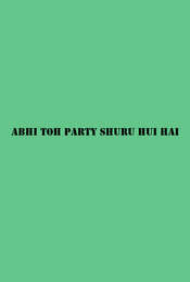Abhi Toh Party Shuru Hui Hai