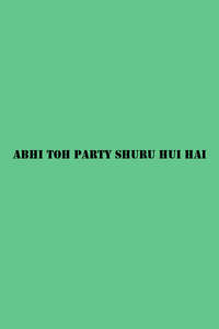 Abhi Toh Party Shuru Hui Hai - Poster