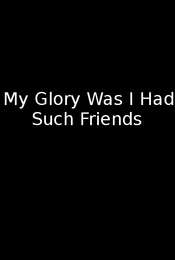 My Glory Was I Had Such Friends