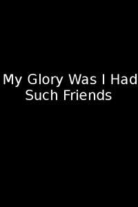 My Glory Was I Had Such Friends - Poster