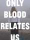 Only Blood Relates Us