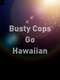 Busty Cops Go Hawaiian