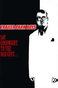 Trailer Park Boys: Say Goodnight to the Bad Guys - Poster