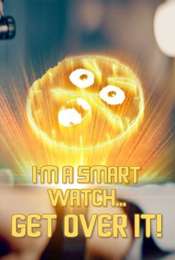 I'm a Smart Watch  Get Over It!
