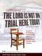 The Lord is Not On Trial Here Today