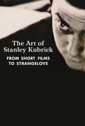 The Art of Stanley Kubrick: From Short Films to Strangelove