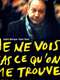 Je ne vois pas ce qu'on me trouve