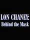 Lon Chaney: Behind the Mask