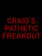 Craig's Pathetic Freakout