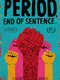 Period. End of Sentence.