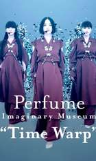 Perfume Imaginary Museum “Time Warp”