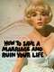 How to Save a Marriage and Ruin Your Life