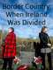 Border Country: When Ireland Was Divided
