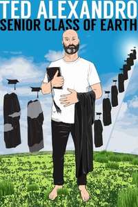 Ted Alexandro: Senior Class of Earth - Poster