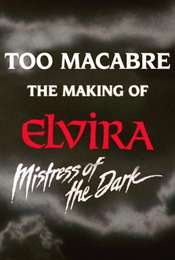 Too Macabre: The Making of Elvira  Mistress of the Dark