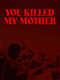 You Killed My Mother