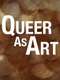 Queer as Art