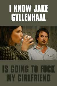 I Know Jake Gyllenhaal Is Going to Fuck My Girlfriend - Poster