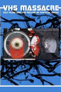 VHS Massacre: Cult Films and the Decline of Physical Media - Poster