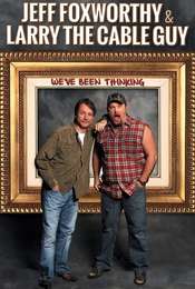 Jeff Foxworthy & Larry the Cable Guy: We've Been Thinking