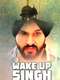Wake Up Singh