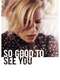 So Good to See You