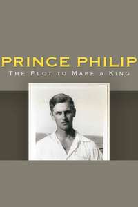Prince Philip: The Plot to Make a King - Posters