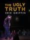 Erik Griffin: The Ugly Truth