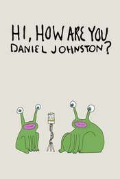 Hi  How Are You Daniel Johnston?