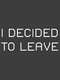 I Decided to Leave