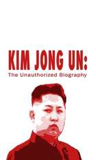 Kim Jong Un: The Unauthorized Biography