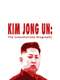 Kim Jong Un: The Unauthorized Biography