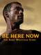 Be Here Now