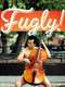 Fugly!
