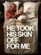 He Took His Skin Off for Me