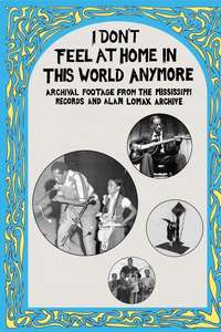 I Don't Feel at Home in This World Anymore: Film  Stories & Images from the Mississippi Records and Alan Lomax Archive - Poster