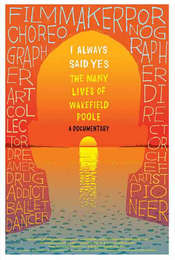 I Always Said Yes: The Many Lives of Wakefield Poole
