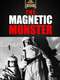 The Magnetic Monster