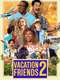 Vacation Friends 2