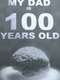 My Dad Is 100 Years Old