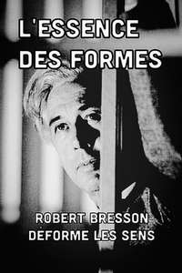 L'essence des formes : Robert Bresson déforme les sens - Poster