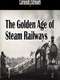 The Golden Age of Steam Railways