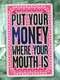 Put Your Money Where Your Mouth Is