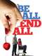 The Be All and End All