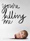 You're Killing Me