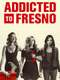 Addicted to Fresno