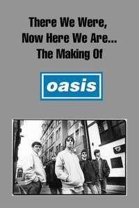 There We Were  Now Here We Are... The Making of Oasis - Poster